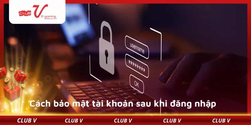 Cách bảo mật tài khoản sau khi đăng nhập