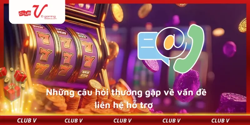 Những câu hỏi thường gặp về vấn đề liên hệ hỗ trợ
